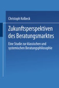 cover of the book Zukunftsperspektiven des Beratungsmarktes: Eine Studie zur klassischen und systemischen Beratungsphilosophie