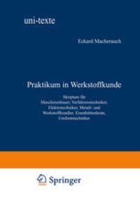 cover of the book Praktikum in Werkstoffkunde: Skriptum für Maschinenbauer, Verfahrenstechniker, Elektrotechniker, Metall- und Werkstoffkundler, Eisenhüttenleute, Umformtechniker