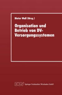 cover of the book Organisation und Betrieb von DV-Versorgungssystemen: Vorträge der 11. Gl-Fachtagung über Rechenzentren am 30. November und 1. Dezember 1995 in Göttingen