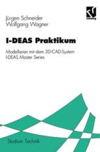 cover of the book I-DEAS Praktikum: Modellieren mit dem 3D-CAD-System I-DEAS Master Series