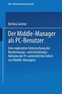 cover of the book Der Middle-Manager als PC-Benutzer: Eine explorative Untersuchung der Bestimmungs- und Gestaltungsfaktoren der PC-unterstützten Arbeit von Middle-Managern