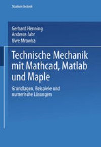 cover of the book Technische Mechanik mit Mathcad, Matlab und Maple: Grundlagen, Beispiele und numerische Lösungen