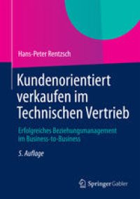 cover of the book Kundenorientiert verkaufen im Technischen Vertrieb: Erfolgreiches Beziehungsmanagement im Business-to-Business