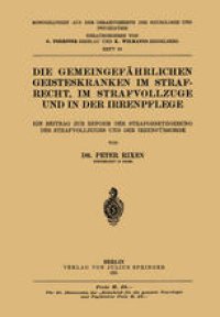 cover of the book Die Gemeingefährlichen Geisteskranken im Strafrecht, im Strafvollzuge und in der Irrenpflege: Ein Beitrag zur Reform der Strafgesetzgebung des Strafvollzuges und der Irrenfürsorge