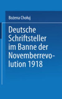 cover of the book Deutsche Schriftsteller im Banne der Novemberrevolution 1918: Bernhard Kellermann, Lion Feuchtwanger, Ernst Toller, Erich Mühsam, Franz Jung