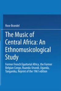 cover of the book The Music of Central Africa: An Ethnomusicological Study : Former French Equatorial Africa the Former Belgian Congo, Ruanda-Urundi Uganda, Tanganyika