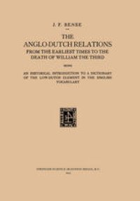 cover of the book The Anglo-Dutch Relations from the Earliest Times to the Death of William the Third: An Historical Introduction to a Dictionary of the Low-Dutch Element in the English Vocabulary