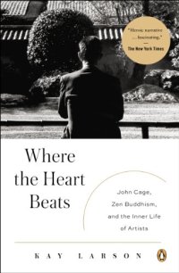 cover of the book Where the Heart Beats: John Cage, Zen Buddhism, and the Inner Life of Artists