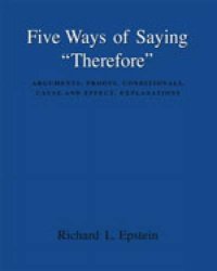 cover of the book Five Ways of Saying "Therefore": Arguments, Proofs, Conditionals, Cause and Effect, Explanations