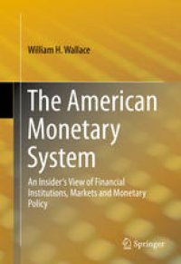 cover of the book The American Monetary System: An Insider's View of Financial Institutions, Markets and Monetary Policy