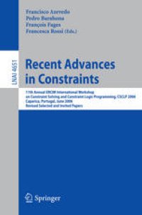 cover of the book Recent Advances in Constraints: 11th Annual ERCIM International Workshop on Constraint Solving and Contraint Logic Programming, CSCLP 2006, Caparica, Portugal, June 26-28, 2006, Revised Selected and Invited Papers