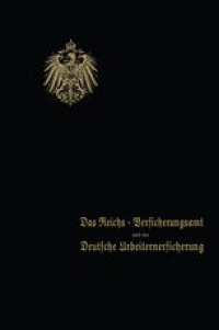 cover of the book Das Reichs-Versicherungsamt und die Deutsche Arbeiterversicherung: Festschrift des Reichs-Versicherungsamts zum Jubiläum der Unfall- und der Invalidenversicherung · 1910