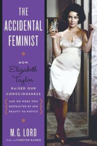 cover of the book The Accidental Feminist: How Elizabeth Taylor Raised Our Consciousness and We Were Too Distracted by Her Beauty to Notice