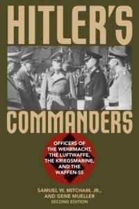 cover of the book Hitler's Commanders: Officers of the Wehrmacht, the Luftwaffe, the Kriegsmarine, and the Waffen-SS