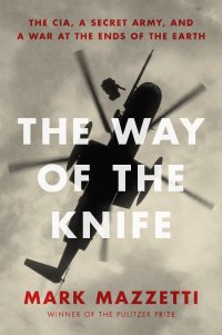 cover of the book The way of the knife: the CIA, a secret army, and a war at the ends of the Earth