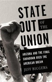 cover of the book State Out of the Union: Arizona and the Final Showdown Over the American Dream