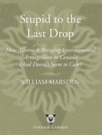 cover of the book Stupid to the Last Drop: How Alberta Is Bringing Environmental Armageddon to Canada (And Doesn't Seem to Care)