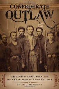 cover of the book Confederate Outlaw: Champ Ferguson and the Civil War in Appalachia