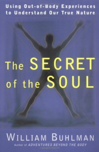 cover of the book The Secret of the Soul: Using Out-of-Body Experiences to Understand Our True Nature