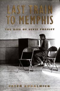 cover of the book Last Train to Memphis: The Rise of Elvis Presley