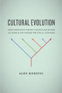 cover of the book Cultural Evolution: How Darwinian Theory Can Explain Human Culture and Synthesize the Social Sciences