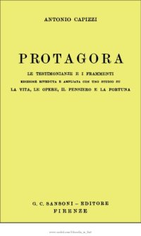 cover of the book Protagora. Le testimonianze e i frammenti. Edizione riveduta e ampliata con uno studio su la vita, le opere, il pensiero e la fortuna