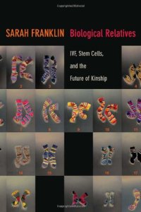 cover of the book Biological Relatives: IVF, Stem Cells, and the Future of Kinship