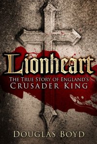 cover of the book Lionheart: The True Story of England's Crusader King