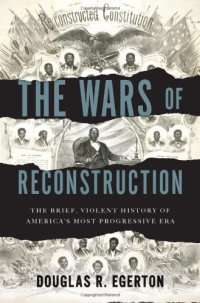 cover of the book The Wars of Reconstruction: The Brief, Violent History of America's Most Progressive Era