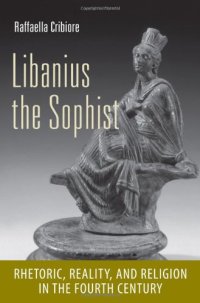 cover of the book Libanius the Sophist: Rhetoric, Reality, and Religion in the Fourth Century