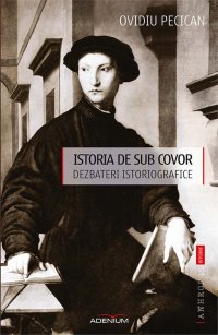 cover of the book Istoria de sub covor. Dezbateri istoriografice