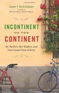 cover of the book Incontinent on the Continent: My Mother, Her Walker, and Our Grand Tour of Italy