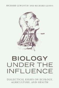 cover of the book Biology Under the Influence: Dialectical Essays on Ecology, agriculture, and health