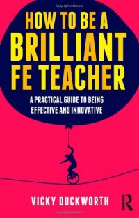 cover of the book How to be a Brilliant FE Teacher: A practical guide to being effective and innovative