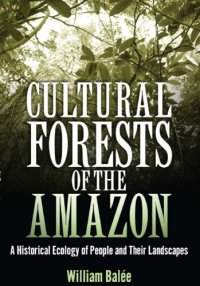 cover of the book Cultural Forests of the Amazon: A Historical Ecology of People and Their Landscapes