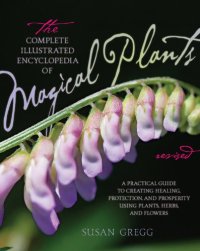 cover of the book The Complete Illustrated Encyclopedia of Magical Plants, Revised: A Practical Guide to Creating Healing, Protection, and Prosperity using Plants, Herbs, and Flowers