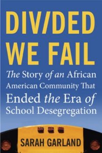 cover of the book Divided We Fail: The Story of an African American Community That Ended the Era of School Desegregation