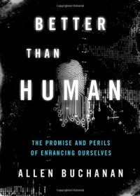 cover of the book Better than Human: The Promise and Perils of Enhancing Ourselves