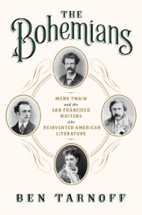 cover of the book The Bohemians: Mark Twain and the San Francisco Writers Who Reinvented American Literature