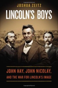 cover of the book Lincoln's Boys: John Hay, John Nicolay, and the War for Lincoln's Image