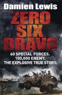 cover of the book Zero Six Bravo: 60 Special Forces. 100,000 Enemy. The Explosive True Story