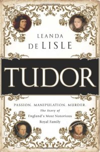 cover of the book Tudor: Passion. Manipulation. Murder. The Story of England’s Most Notorious Royal Family