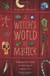 cover of the book A Witch's World of Magick: Expanding Your Practice with Techniques & Traditions from Diverse Cultures