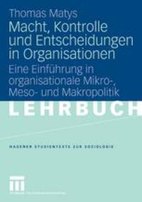 cover of the book Macht, Kontrolle und Entscheidungen in Organisationen: Eine Einführung in organisationale Mikro-, Meso- und Makropolitik