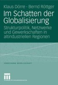 cover of the book Im Schatten der Globalisierung: Strukturpolitik, Netzwerke und Gewerkschaften in altindustriellen Regionen