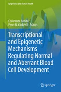 cover of the book Transcriptional and Epigenetic Mechanisms Regulating Normal and Aberrant Blood Cell Development