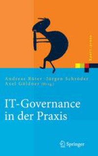 cover of the book IT-Governance in der Praxis: Erfolgreiche Positionierung der IT im Unternehmen. Anleitung zur erfolgreichen Umsetzung regulatorischer und wettbewerbsbedingter Anforderungen