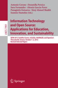 cover of the book Information Technology and Open Source: Applications for Education, Innovation, and Sustainability: SEFM 2012 Satellite Events, InSuEdu, MoKMaSD, and OpenCert Thessaloniki, Greece, October 1–2, 2012 Revised Selected Papers