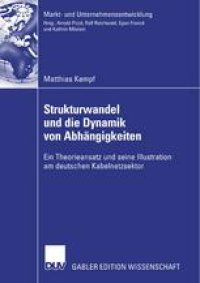 cover of the book Strukturwandel und die Dynamik von Abhängigkeiten: Ein Theorieansatz und seine Illustration am deutschen Kabelnetzsektor