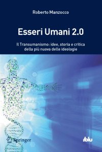 cover of the book Esseri umani 2.0. Il transumanismo: idee, storia e critica della più nuova delle ideologie